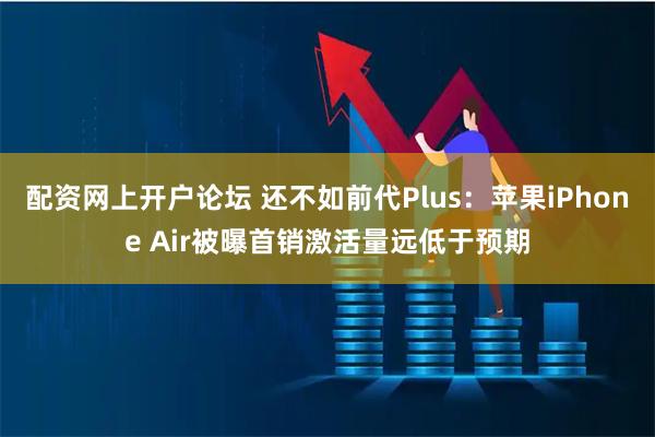 配资网上开户论坛 还不如前代Plus：苹果iPhone Air被曝首销激活量远低于预期