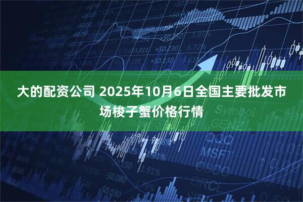 大的配资公司 2025年10月6日全国主要批发市场梭子蟹价格行情