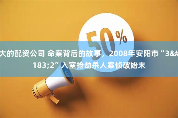 大的配资公司 命案背后的故事，2008年安阳市“3·2”入室抢劫杀人案侦破始末