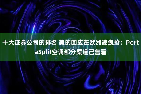 十大证券公司的排名 美的回应在欧洲被疯抢：PortaSplit空调部分渠道已售罄
